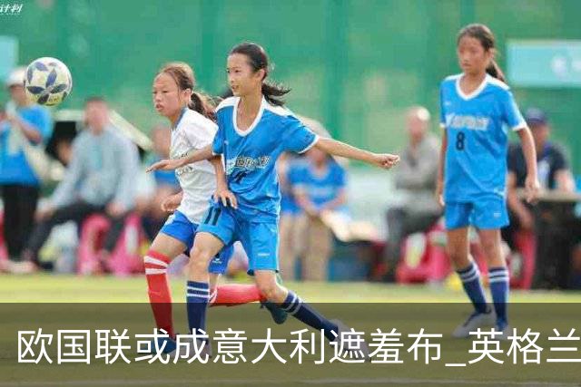 欧国联或成意大利遮羞布 英格兰生死战难赢?