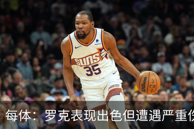 每体：罗克表现出色但遭遇严重伤病，这影响了其重返欧洲赛场